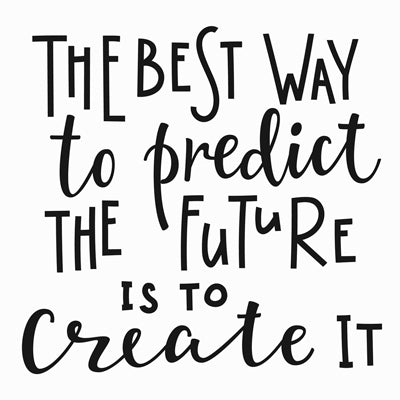 Special Print: The Best Way to Predict the Future is to Create It