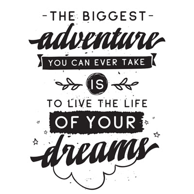 The Biggest Adventure You Can Ever Take is to Live the Life of Your Dreams