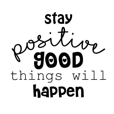 Special Print: Stay Positive Good Things Will Happen